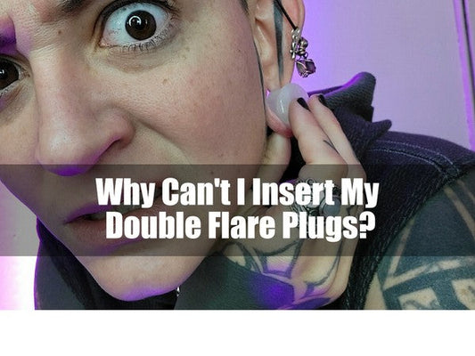 Why Can't I Insert My Double Flare Plugs?